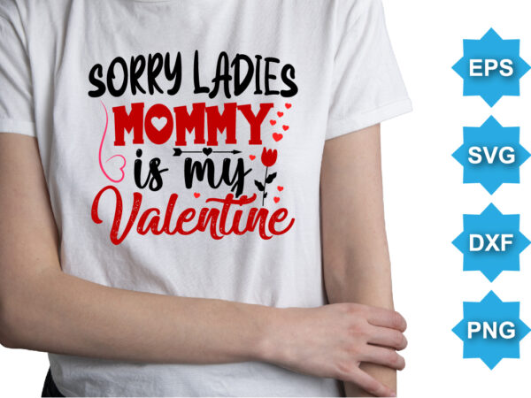 Sorry ladies mommy is my valentine, happy valentine shirt print template, 14 february typography design