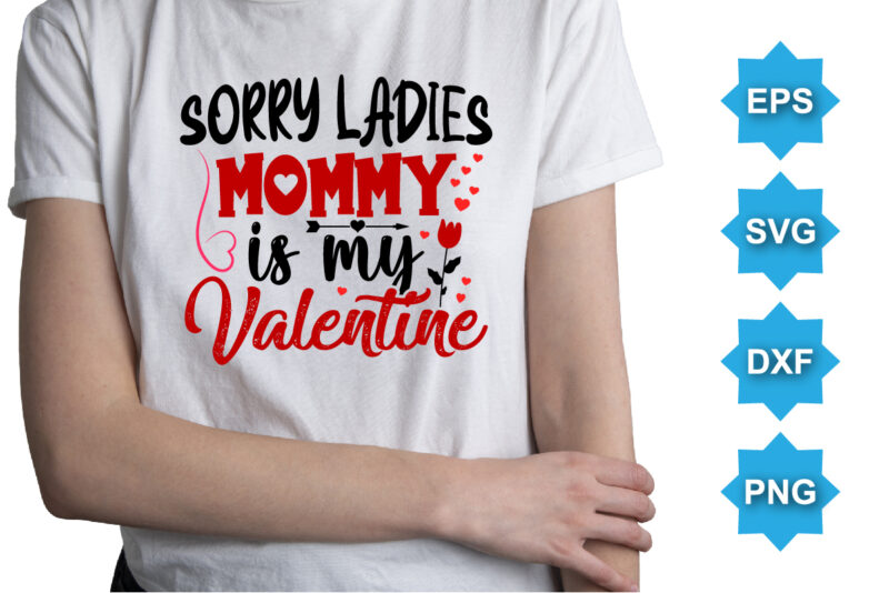 Sorry Ladies Mommy Is MY Valentine, Happy valentine shirt print template, 14 February typography design