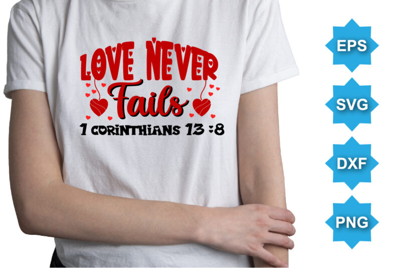 Love Never Fails 1 Corinthians 13:8, Happy valentine shirt print template, 14 February typography design