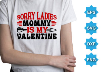 Sorry Ladies Mommy Is MY Valentine, Happy valentine shirt print template, 14 February typography design