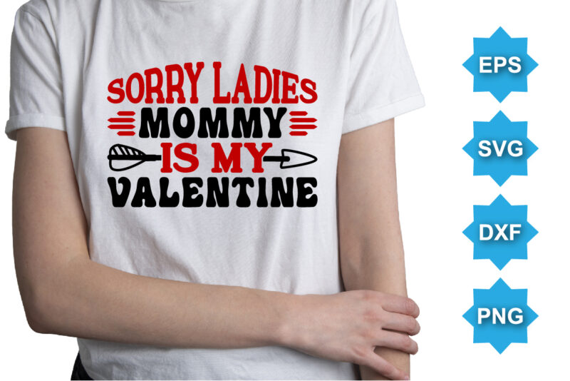 Sorry Ladies Mommy Is MY Valentine, Happy valentine shirt print template, 14 February typography design