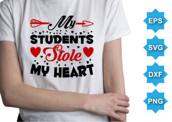 My Students Stole My Heart, Happy valentine shirt print template, 14 February typography design