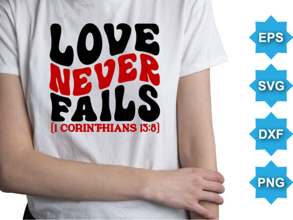 Love never fails 1 corinthians 13:8, happy valentine shirt print template, 14 february typography design