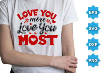 Love You More Love You Most, Happy valentine shirt print template, 14 February typography design