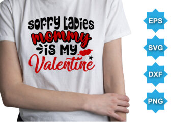 Sorry Ladies Mommy Is My Valentine, Happy valentine shirt print template, 14 February typography design