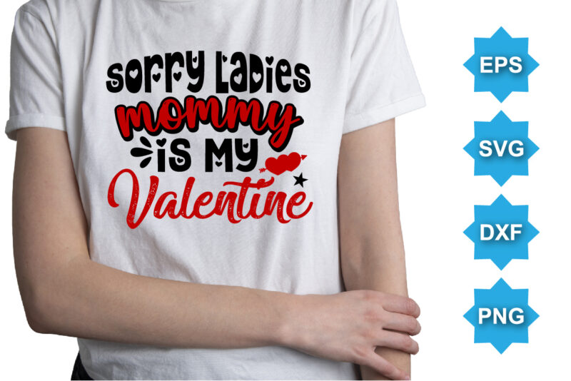 Sorry Ladies Mommy Is My Valentine, Happy valentine shirt print template, 14 February typography design