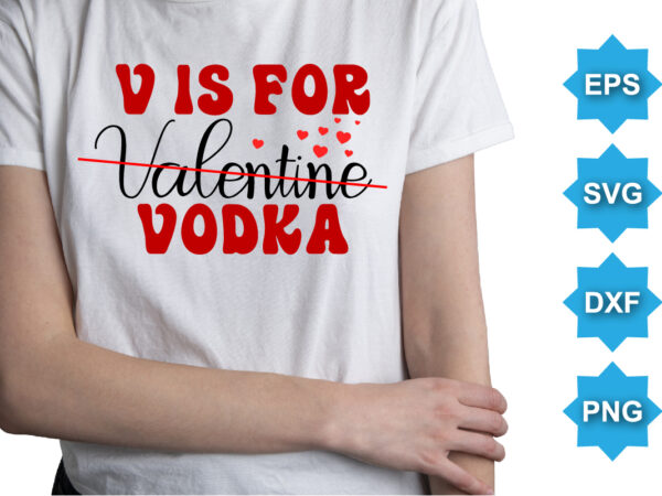 V is for valentine vodka, happy valentine shirt print template, 14 february typography design