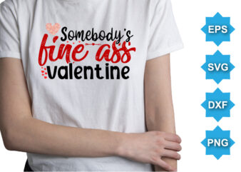 Some Body’s Fine Ass Valentine, Happy valentine shirt print template, 14 February typography design