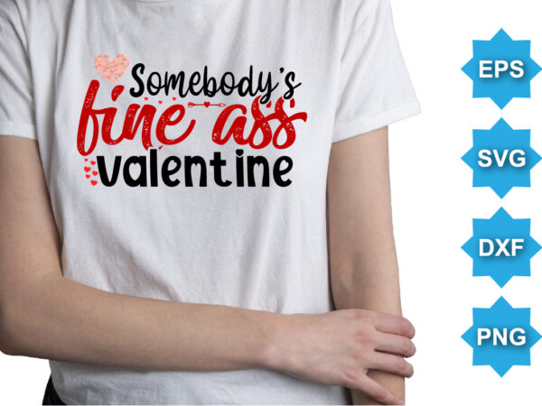 Some body’s fine ass valentine, happy valentine shirt print template, 14 february typography design