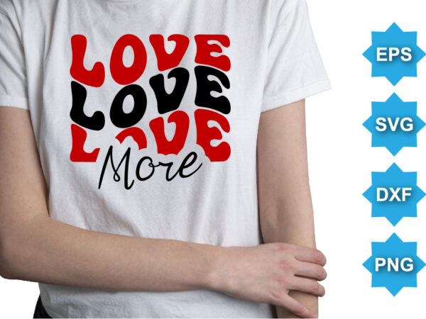 Love more, happy valentine shirt print template, 14 february typography design