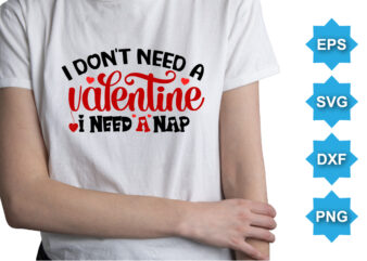 I Don’t Need a Valentine I Need A Nap, Happy valentine shirt print template, 14 February typography design