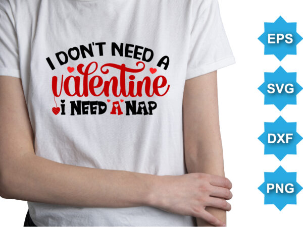 I don’t need a valentine i need a nap, happy valentine shirt print template, 14 february typography design