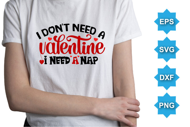 I Don’t Need a Valentine I Need A Nap, Happy valentine shirt print template, 14 February typography design