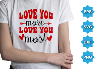 Love You More Love You Most, Happy valentine shirt print template, 14 February typography design