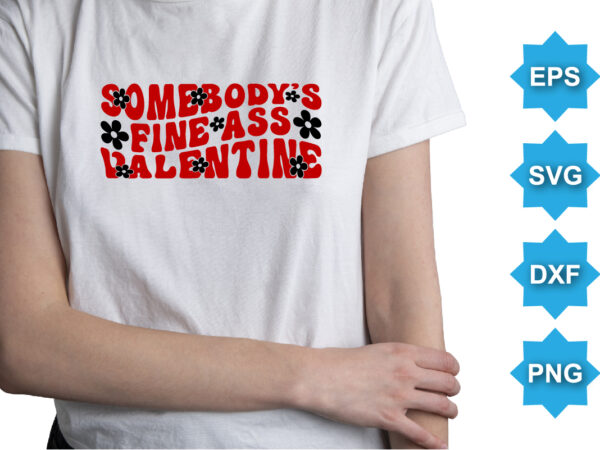 Some body’s fine ass valentine, happy valentine shirt print template, 14 february typography design