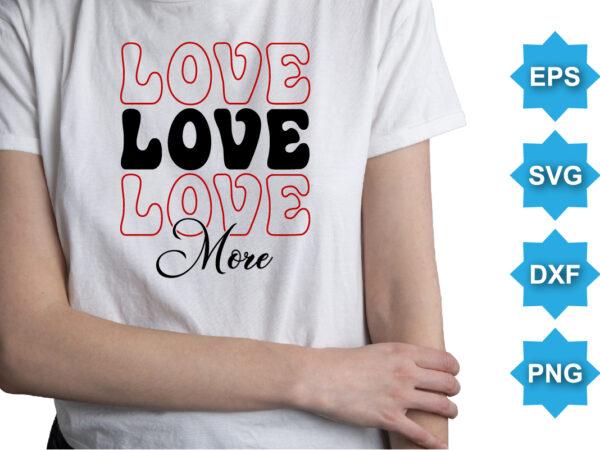 Love more, happy valentine shirt print template, 14 february typography design