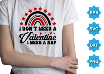 I Don’t Need A Valentine I Need A Nap, Happy valentine shirt print template, 14 February typography design
