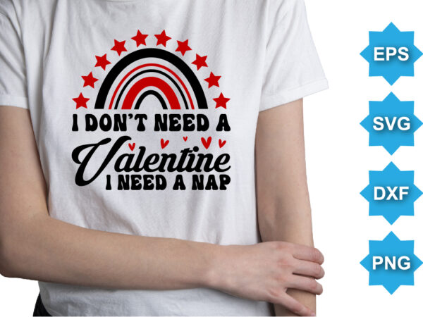 I don’t need a valentine i need a nap, happy valentine shirt print template, 14 february typography design