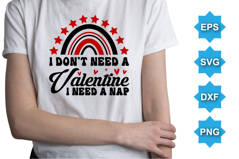 I Don’t Need A Valentine I Need A Nap, Happy valentine shirt print template, 14 February typography design