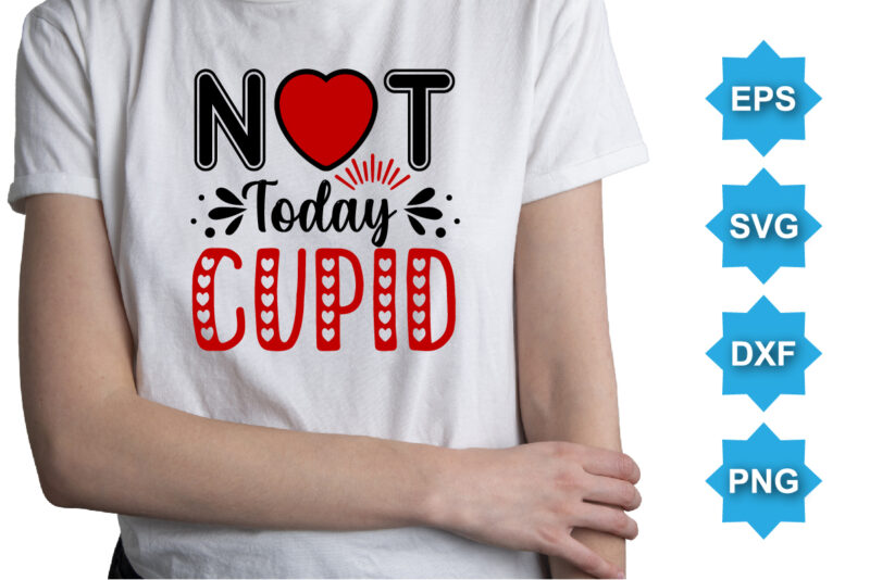 Not Today Cupid, Happy valentine shirt print template, 14 February typography design