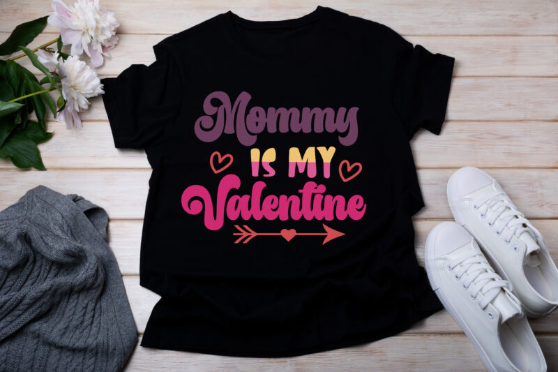 Mommy Is My Valentine T-SHIRT DESIGN