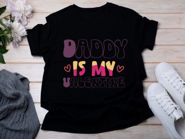 Daddy is my valentine tshirt design