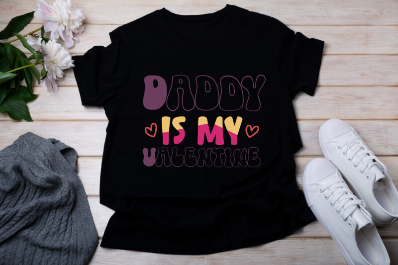 Daddy Is My Valentine TSHIRT DESIGN