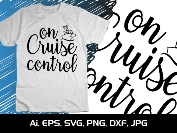 On cruise control, summer season, summer 2023, shirt print template, svg, vacation shirt t shirt design online
