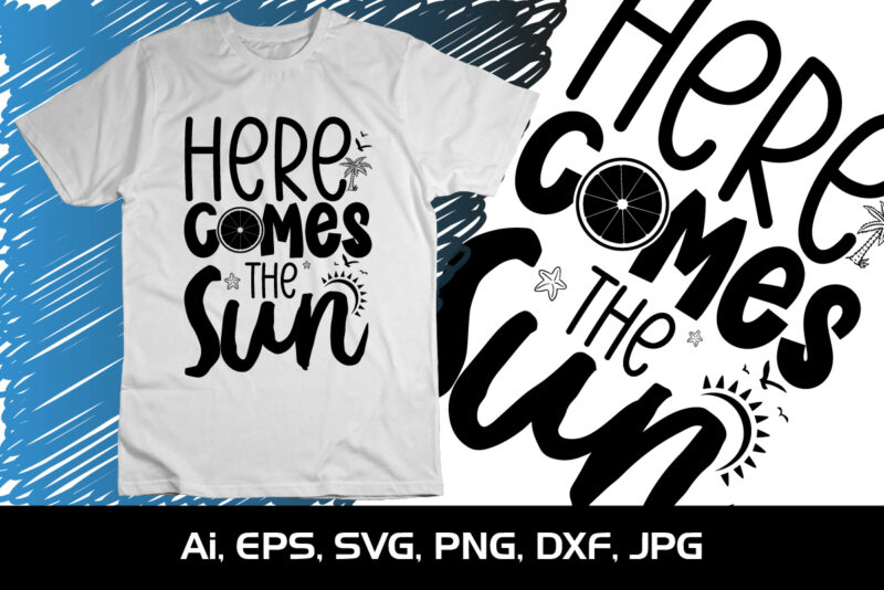 Here Comes The Sun, Summer Season, Summer 2023, Shirt Print Template, SVG, Vacation Shirt