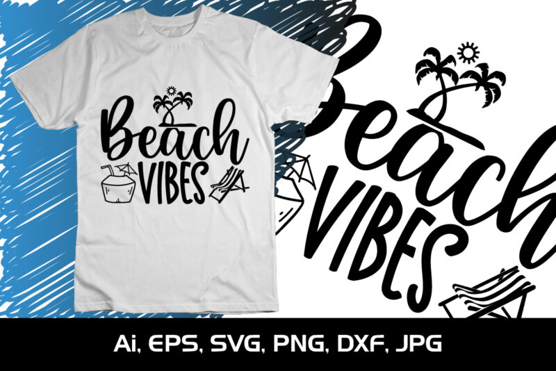 Beach Vibes, Summer Season, Summer 2023, Shirt Print Template, SVG, Vacation Shirt