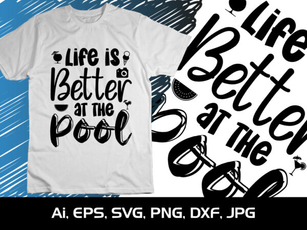 Life is better at the pool, summer season, summer 2023, shirt print template, svg, vacation shirt t shirt vector graphic