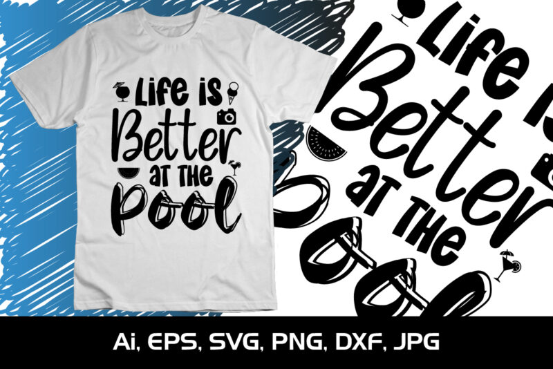 Life is Better At The Pool, Summer Season, Summer 2023, Shirt Print Template, SVG, Vacation Shirt