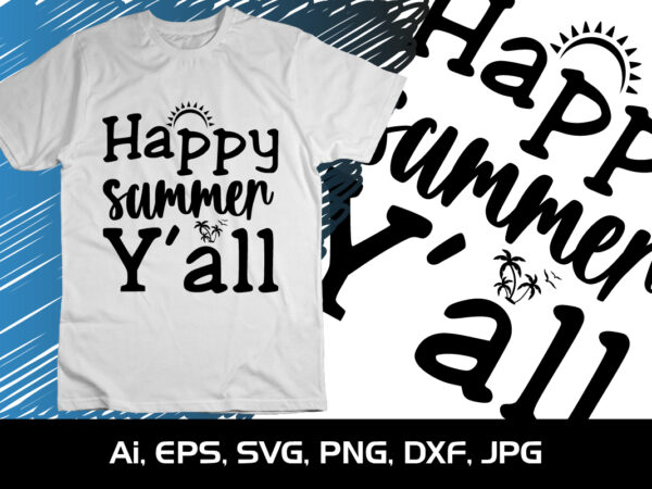Happy summer y’all, summer season, summer 2023, shirt print template, svg, vacation shirt graphic t shirt