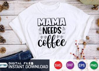 Mama Needs Coffee Shirt Print Template, Gift For Mom, Mothers day T Shirt, New Mom Shirt, Coffee Lover Tee, Coffee Tee