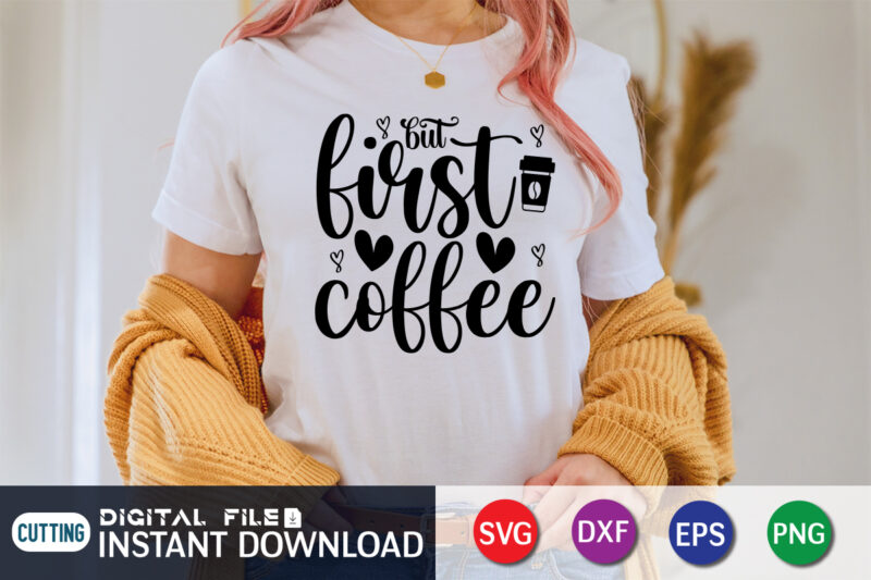 But First Coffee, Coffee Lover SVG, Coffee T-shirt Bundle, Coffee SVG, Coffee Shirt Print Template