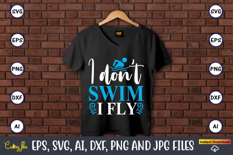 I don't swim i fly,Swimming,Swimmingsvg,Swimmingt-shirt,Swimming