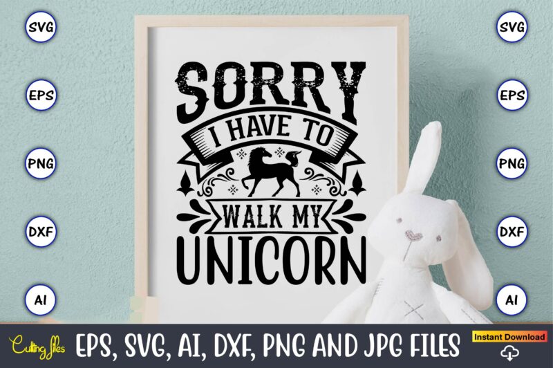 Sorry i have to walk my unicorn,unicorn,unicorn t-shirt, unicorn design,unicorn png, unicorn bundle svg,unicorn t-shirt, unicorn svg vector, unicorn vector, unicorn t-shirt design, t-shirt, design, t-shirt design bundle,unicorn, unicorn svg,