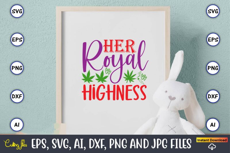 Her royal highness,Weed Svg Bundle,Weed, Weed t-shirt, Weed t-shirt design, Weed t-shirt bundle, Weed design bundle, Weed svg vector,Weed cut file,Weed png, Weed png design,Marijuana SVG Bundle,t-shirt,weed t-shirt, weed design,