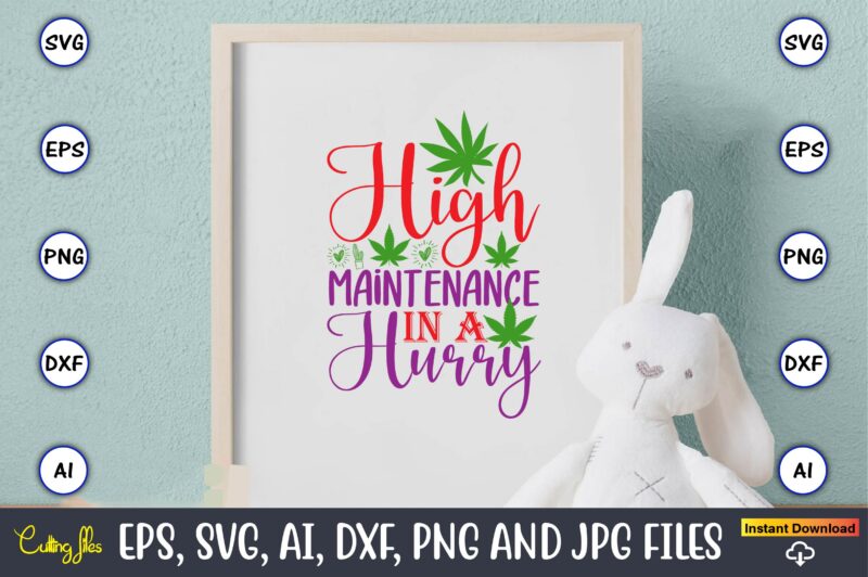 High maintenance in a hurry,Weed Svg Bundle,Weed, Weed t-shirt, Weed t-shirt design, Weed t-shirt bundle, Weed design bundle, Weed svg vector,Weed cut file,Weed png, Weed png design,Marijuana SVG Bundle,t-shirt,weed t-shirt,