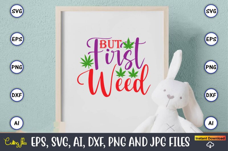 But first weed,Weed Svg Bundle,Weed, Weed t-shirt, Weed t-shirt design, Weed t-shirt bundle, Weed design bundle, Weed svg vector,Weed cut file,Weed png, Weed png design,Marijuana SVG Bundle,t-shirt,weed t-shirt, weed design,