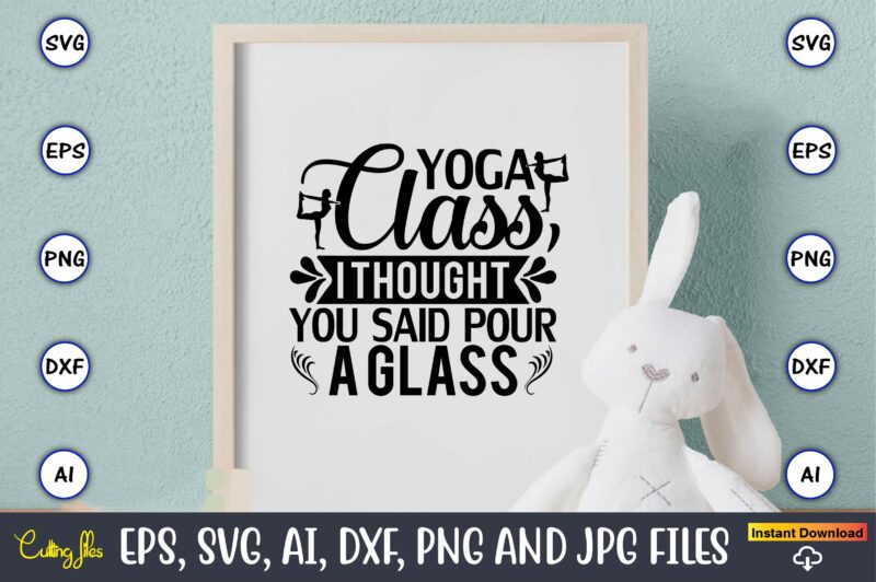 Yoga class, i thought you said pour a glass,Yoga, Yoga svg, Yoga t-shirt, Yoga design, Yoga svg t-shirt,Yoga svg cut file,Yoga t-shirt design,Yoga svg bundle, Yoga svg, Lotus Flower svg,Yoga