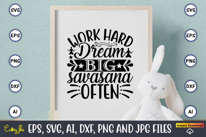 Work hard dream big savasana often,Yoga, Yoga svg, Yoga t-shirt, Yoga design, Yoga svg t-shirt,Yoga svg cut file,Yoga t-shirt design,Yoga svg bundle, Yoga svg, Lotus Flower svg,Yoga SVG Bundle, meditation