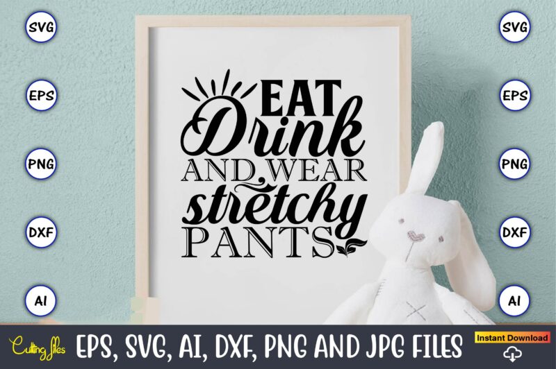 Eat drink and wear stretchy pants,Thanksgiving SVG, Thanksgiving, Thanksgiving t-shirt, Thanksgiving svg design, Thanksgiving t-shirt design,Gobble SVG, Turkey Face SVG, Funny, Kids, T-shirt, Silhouette, Sublimation Designs Downloads,Thanksgiving SVG Bundle, Funny