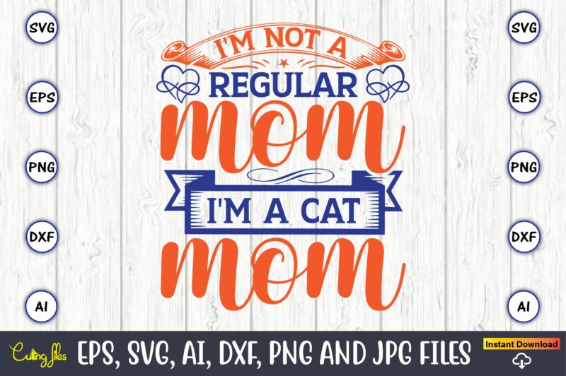 I'm not a regular mom i'm a cat mom,Mother svg bundle, Mother t-shirt, t-shirt design, Mother svg vector,Mother SVG, Mothers Day SVG, Mom SVG, Files for Cricut, Files for Silhouette,