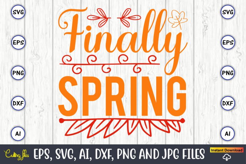 Finally spring,Spring svg bundle, Easter svg, Spring t-shirts, Spring design, Spring svg vector, Spring,Welcome spring svg, Flower svg, Spring svg, Hello Spring Svg, Spring is Here Svg, Spring quote bundle,spring