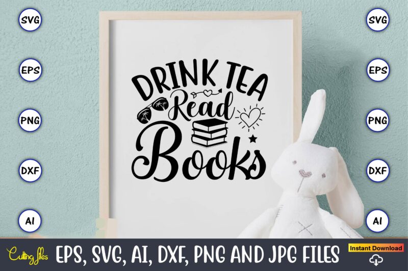 Drink tea read books,Reading SVG Bundle, Book Svg, Books SVG Bundle, Book Lover svg Cut Files, Book quotes SVG, Library Svg, Book Lover svg Bundle, Cameo Cricut,Reading SVG Bundle, Book