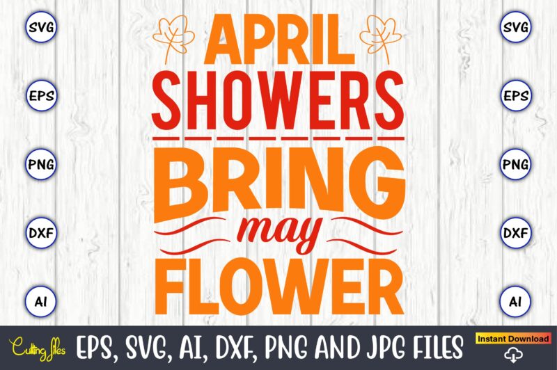 April showers bring may flower,Spring svg bundle, Easter svg, Spring t-shirts, Spring design, Spring svg vector, Spring,Welcome spring svg, Flower svg, Spring svg, Hello Spring Svg, Spring is Here Svg,