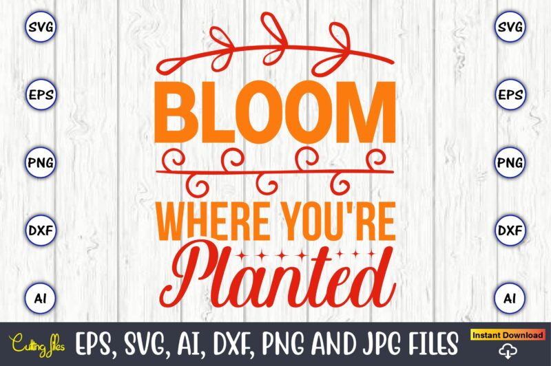 Bloom where you're planted,Spring svg bundle, Easter svg, Spring t-shirts, Spring design, Spring svg vector, Spring,Welcome spring svg, Flower svg, Spring svg, Hello Spring Svg, Spring is Here Svg, Spring