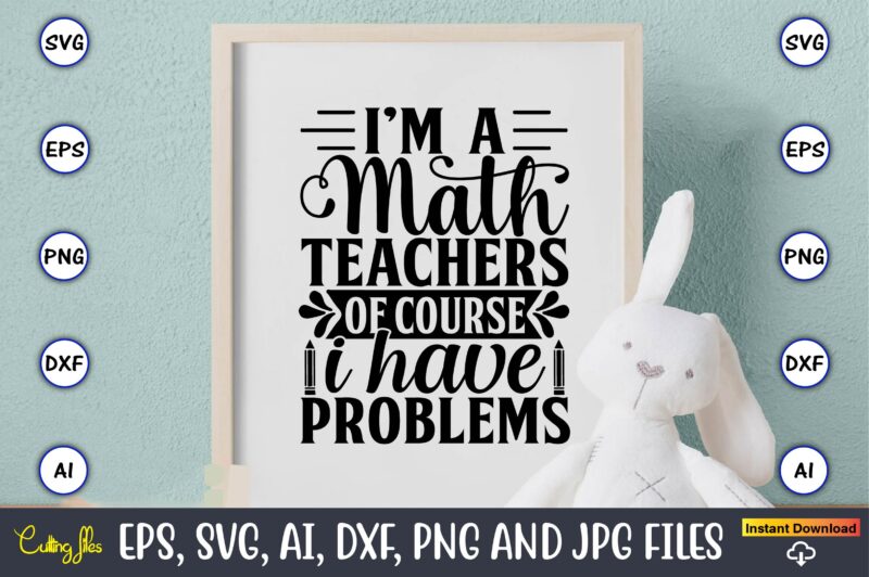 I’m a math teacher of course i have problems,Math svg bundle, math teacher svg bundle, math student svg bundle, math tacher svg bundle for cicut, math teacher png bundle, math