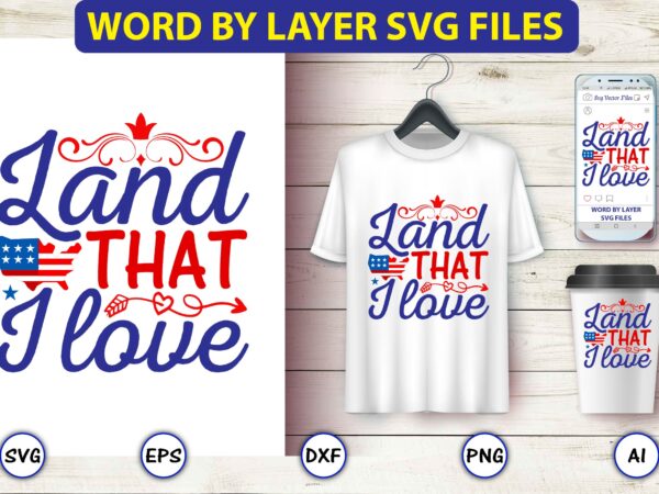 Land that i love,4th of july bundle svg, 4th of july shirt,t-shirt, 4th july svg, 4th july t-shirt design, 4th july party t-shirt, matching 4th july shirts,4th july, happy 4th